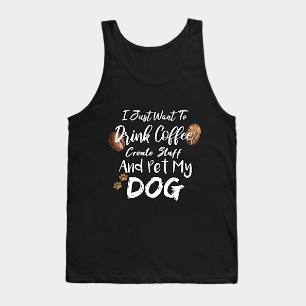 I Just Want To Drink Coffee Create Stuff And Pet My Dog Tank Top by SAM DLS